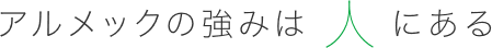 アルメックの強みは人にある